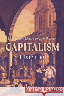 Capitalism: Histories Robert G. Ingram James M. Vaughn Gareth Austin 9781837651986 Boydell Press