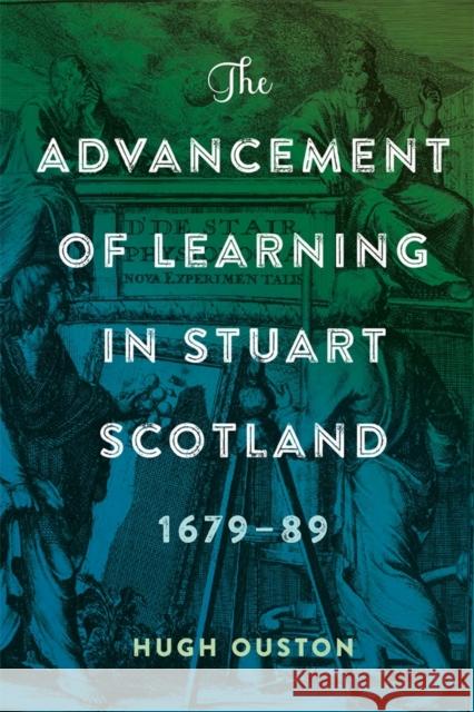 The Advancement of Learning in Stuart Scotland, 1679-89 Hugh Ouston 9781837652006 Boydell Press