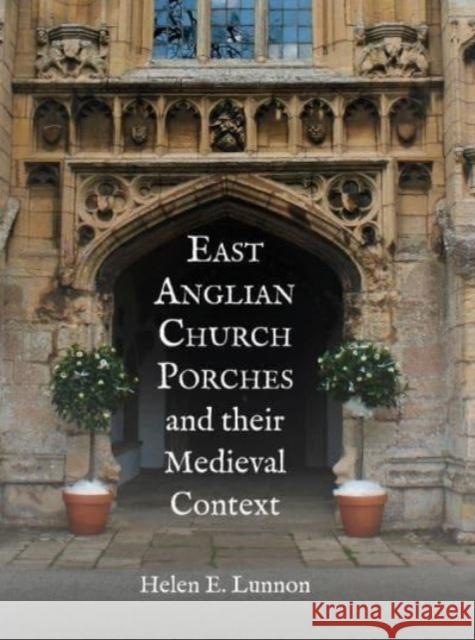 East Anglian Church Porches and their Medieval Context Helen Lunnon 9781837652174 Boydell & Brewer Ltd