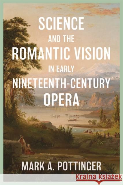 Science and the Romantic Vision in Early Nineteenth-Century Opera Mark A. (Customer) Mark A. Pottinger 9781837652334 Boydell Press