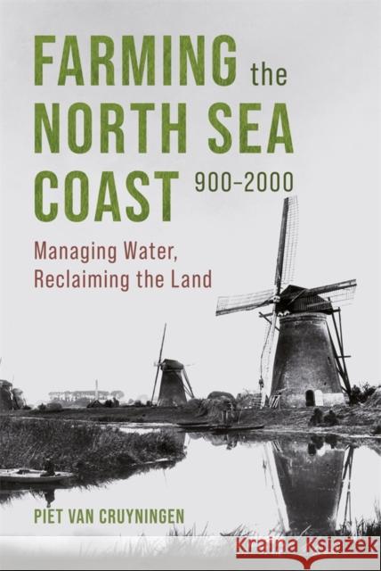 Farming the North Sea Coast, 900-2000: Managing Water, Reclaiming the Land Piet Van Cruyningen 9781837652624 Boydell Press