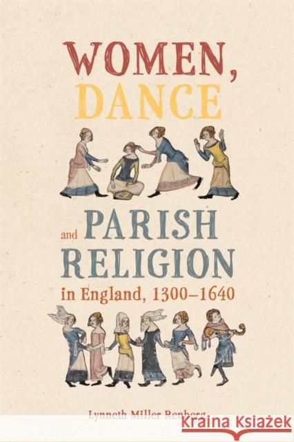 Women, Dance and Parish Religion in England, 1300-1640: Negotiating the Steps of Faith Dr Lynneth Miller (Assistant Professor of History) Renberg 9781837652839 Boydell Press