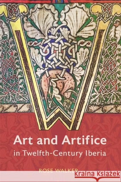 Art and Artifice in Twelfth-Century Iberia Dr Rose Walker 9781837652853 Boydell Press