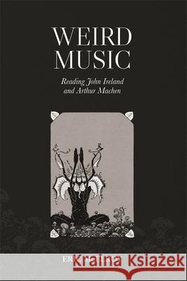Weird Music: Reading John Ireland and Arthur Machen Eric McElroy 9781837652907 Boydell Press