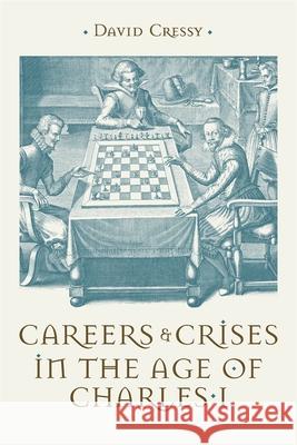 Careers and Crises in the Age of Charles I David Cressy 9781837652914