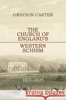 The Church of England's Western Schism: 1815-1825 Grayson Carter 9781837652976 Boydell Press