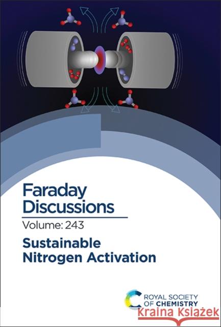 Sustainable Nitrogen Activation: Faraday Discussion 243 Royal Society of Chemistry 9781837670901 Royal Society of Chemistry