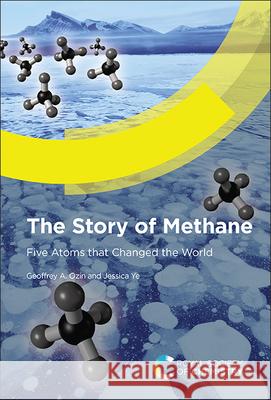 Story of Methane: Five Atoms That Changed the World Geoffrey A. Ozin Jessica Ye 9781837671014 Royal Society of Chemistry