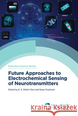 Future Approaches to Electrochemical Sensing of Neurotransmitters K. S. Shalin Seiya Tsujimura 9781837671236 Royal Society of Chemistry