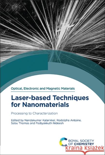 Laser-Based Techniques for Nanomaterials: Processing to Characterization Nandakumar Kalarikkal Rodolphe Antoine Sabu Thomas 9781837671281 Royal Society of Chemistry