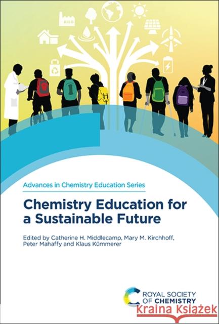Chemistry Education for a Sustainable Future Catherine H. Middlecamp Mary M. Kirchhoff Peter Mahaffy 9781837671724