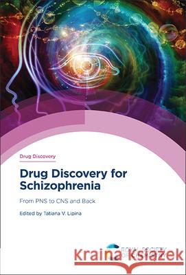 Drug Discovery for Schizophrenia: From Pns to CNS and Back Tatiana V. Lipina 9781837672059 Royal Society of Chemistry