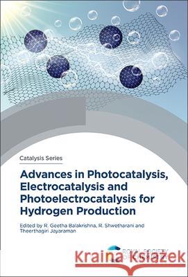 Advances in Photocatalysis, Electrocatalysis and Photoelectrocatalysis for Hydrogen Production R. Geetha Balakrishna R. Shwetharani Theerthagiri Jayaraman 9781837672356 Royal Society of Chemistry