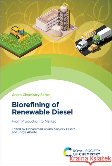 Biorefining of Renewable Diesel: From Production to Market Mohammad Aslam Sanjeev Mishra Jorge Aburto 9781837672622 Royal Society of Chemistry