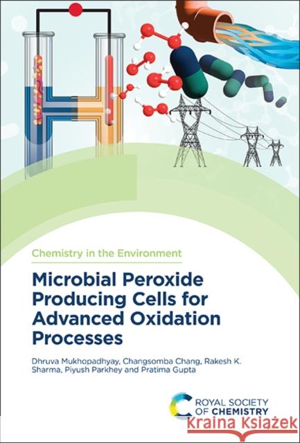Microbial Peroxide Producing Cells for Advanced Oxidation Processes Pratima (National Institute of Technology Raipur, India) Gupta 9781837673827 Royal Society of Chemistry