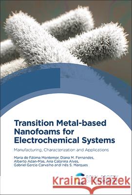 Transition Metal-Based Nanofoams for Electrochemical Systems: Manufacturing, Characterization and Applications Maria d Diana M. Fernandes Alberto Adan-Mas 9781837675081 Royal Society of Chemistry