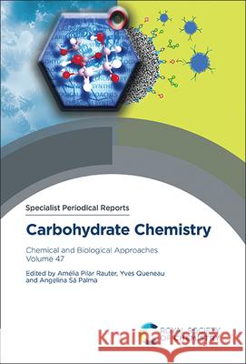 Carbohydrate Chemistry: Chemical and Biological Approaches Volume 47 Am?lia Pila Yves Queneau Angelina S? Palma 9781837675494