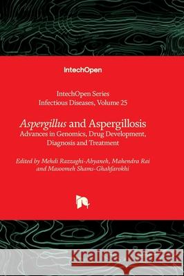 Aspergillus and Aspergillosis - Advances in Genomics, Drug Development, Diagnosis and Treatment Alfonso J. Rodriguez-Morales Mehdi Razzaghi-Abyaneh Mahendra Rai 9781837680511
