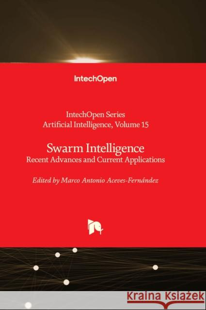 Swarm Intelligence: Recent Advances and Current Applications Marco Antonio Aceves-Fernández 9781837680863