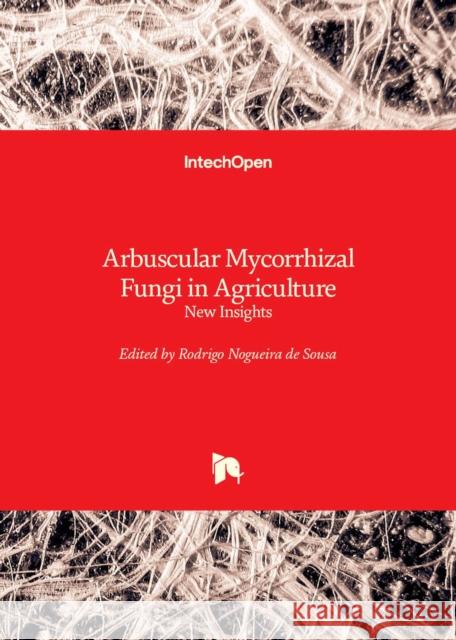 Arbuscular Mycorrhizal Fungi in Agriculture: New Insights Rodrigo Nogueira de Sousa 9781837680894