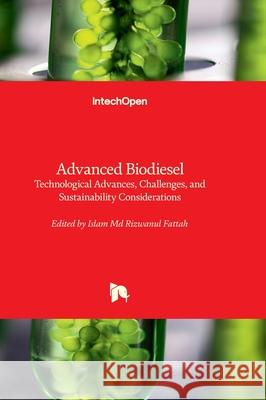 Advanced Biodiesel - Technological Advances, Challenges, and Sustainability Considerations Islam Rizwanul Fattah 9781837681372