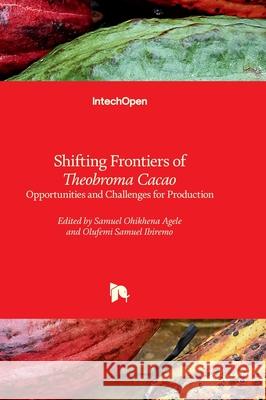 Shifting Frontiers of Theobroma Cacao - Opportunities and Challenges for Production Samuel Ohikhen Olufemi Ibiremo 9781837683192