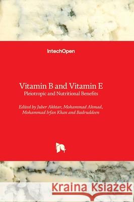 Vitamin B and Vitamin E - Pleiotropic and Nutritional Benefits Juber Akhtar Mohammad Ahmad Mohammad Irfan Khan 9781837683789