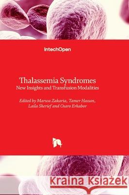 Thalassemia Syndromes - New Insights and Transfusion Modalities Marwa Zakaria Tamer Hassan Laila Sherief 9781837683994