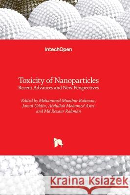 Toxicity of Nanoparticles - Recent Advances and New Perspectives Mohammed Muzibur Rahman Jamal Uddin Abdullah Mohamme 9781837684526