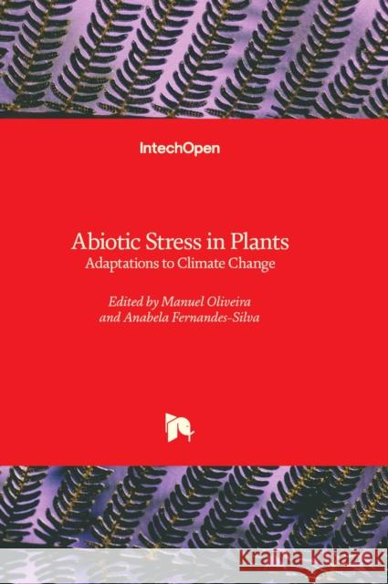 Abiotic Stress in Plants: Adaptations to Climate Change Manuel Oliveira, Anabela Fernandes-Silva 9781837684960