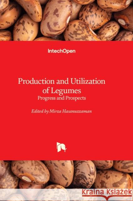 Production and Utilization of Legumes: Progress and Prospects Mirza Hasanuzzaman 9781837686469