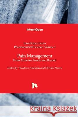 Pain Management - From Acute to Chronic and Beyond Rosario Pignatello Theodoros Aslanidis Christos Nouris 9781837687978