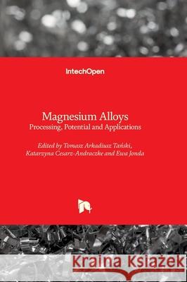 Magnesium Alloys - Processing, Potential and Applications Tomasz Arkadiusz Tański Katarzyna Cesarz-Andraczke Ewa Jonda 9781837688647 Intechopen