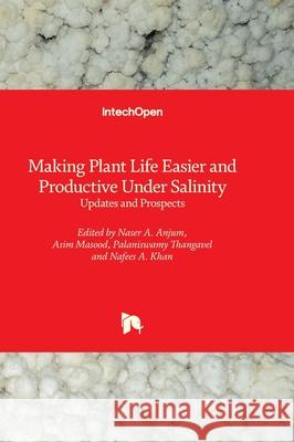Making Plant Life Easier and Productive Under Salinity - Updates and Prospects Naser Anjum Asim Masood Palaniswamy Thangavel 9781837688760