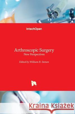 Arthroscopic Surgery - New Perspectives William B. Stetson 9781837688821 Intechopen