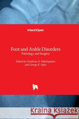 Foot and Ankle Disorders - Pathology and Surgery Dimitrios Nikolopoulos George K. Safos 9781837689071