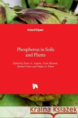Phosphorus in Soils and Plants Naser Anjum Asim Masood Shahid Umar 9781837690350