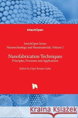 Nanofabrication Techniques - Principles, Processes and Applications Jung Huang Dipti Ranjan Sahu 9781837690480 Intechopen