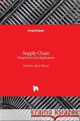 Supply Chain - Perspectives and Applications ?gota B?nyai 9781837691050 Intechopen