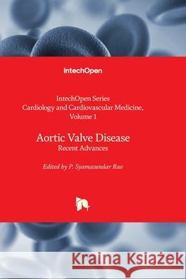 Aortic Valve Disease - Recent Advances Kaan Kırali P. Syamasundar Rao 9781837691531