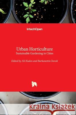 Urban Horticulture - Sustainable Gardening in Cities Burhanettin İmrak Ali Kuden 9781837694877 Intechopen