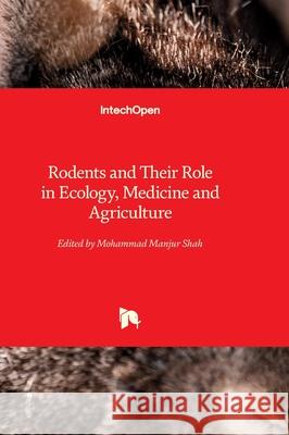 Rodents and Their Role in Ecology, Medicine and Agriculture Mohammad Manjur Shah 9781837696253