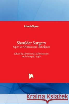Shoulder Surgery - Open vs Arthroscopic Techniques George K. Safos Dimitrios Nikolopoulos 9781837696734