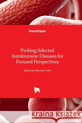 Probing Selected Autoimmune Diseases for Focused Perspectives Mourad Aribi 9781837696888