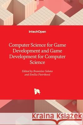 Computer Science for Game Development and Game Development for Computer Science Em?lia Pietrikov? Branislav Sobota 9781837697335