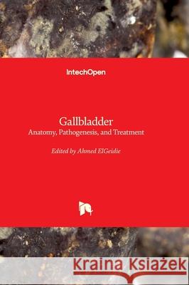 Gallbladder - Anatomy, Pathogenesis, and Treatment Ahmed Elgeidie 9781837697878 Intechopen