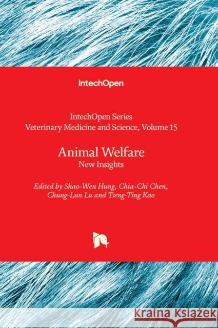 Animal Welfare: New Insights Shao-Wen Hung, Chia-Chi Chen, Chung-Lun Lu 9781837699834