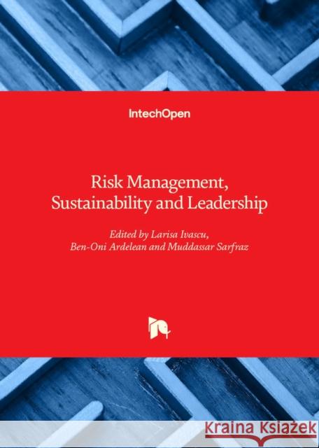 Risk Management, Sustainability and Leadership Larisa Ivascu, Ben-Oni Ardelean, Muddassar Sarfraz 9781837699919