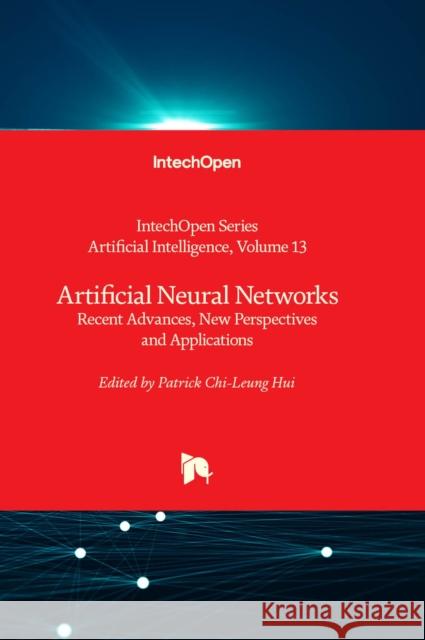 Artificial Neural Networks: Recent Advances, New Perspectives and Applications Patrick Chi Leung Hui 9781837699940