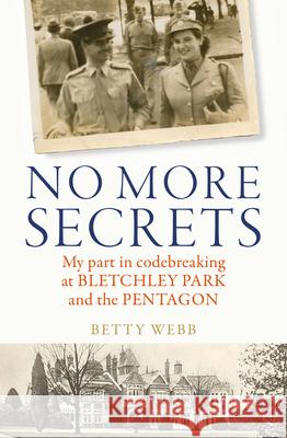 No More Secrets: My part in codebreaking at Bletchley Park and the Pentagon Betty Webb 9781837700219 Ad Lib Publishers Ltd